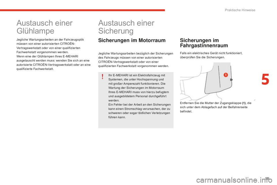 CITROEN E-MEHARI 2016 Betriebsanleitungen (in German) 59
e-mehari_de_Chap05_conseils-pratiques_ed02-2016
Austausch einer
Glühlampe
Jegliche Wartungsarbeiten an der Fahrzeugoptik
müssen von einer autorisierten CITROËN-
Vertragswerkstatt oder von eine CITROEN E-MEHARI 2016 Betriebsanleitungen (in German) 59
e-mehari_de_Chap05_conseils-pratiques_ed02-2016
Austausch einer
Glühlampe
Jegliche Wartungsarbeiten an der Fahrzeugoptik
müssen von einer autorisierten CITROËN-
Vertragswerkstatt oder von eine