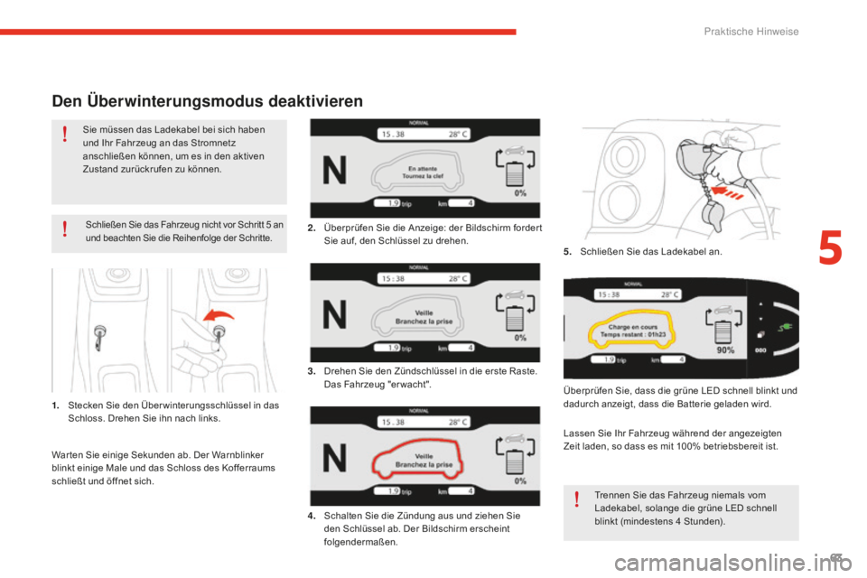 CITROEN E-MEHARI 2016 Betriebsanleitungen (in German) 63
e-mehari_de_Chap05_conseils-pratiques_ed02-2016
Den Überwinterungsmodus deaktivieren
Schließen Sie das Fahrzeug nicht vor Schritt 5 an
un d beachten Sie die Reihenfolge der Schritte.
1. Stecken CITROEN E-MEHARI 2016 Betriebsanleitungen (in German) 63
e-mehari_de_Chap05_conseils-pratiques_ed02-2016
Den Überwinterungsmodus deaktivieren
Schließen Sie das Fahrzeug nicht vor Schritt 5 an
un d beachten Sie die Reihenfolge der Schritte.
1. Stecken