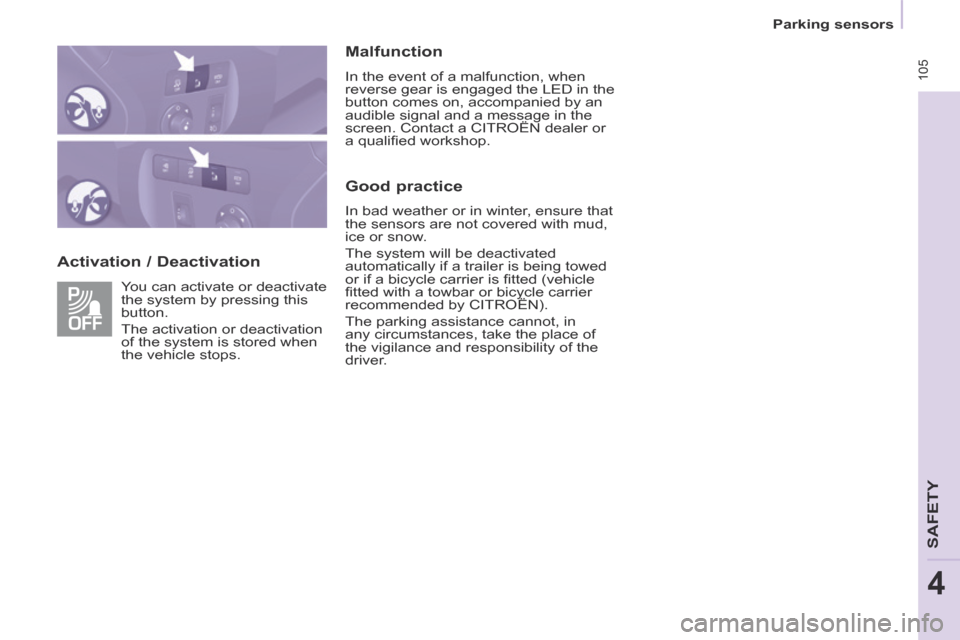 Citroen BERLINGO 2014 2.G Owners Manual  105
   Parking  sensors   
SAFETY
4
  Activation  /  Deactivation   Malfunction 
 In the event of a malfunction, when 
reverse gear is engaged the LED in the 
button comes on, accompanied by an 
audi