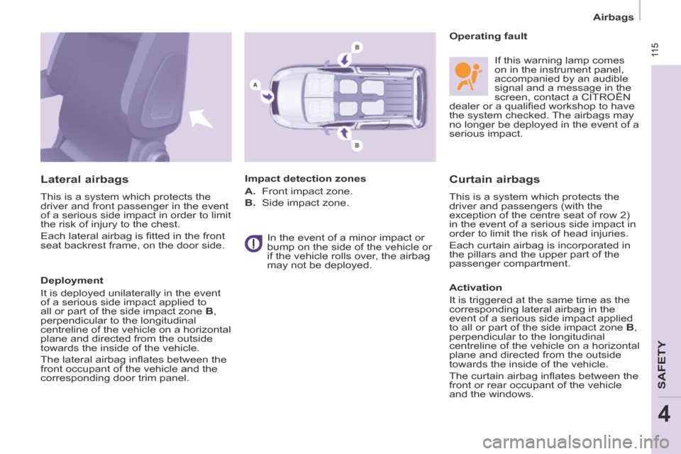 Citroen BERLINGO 2014 2.G Owners Manual  115
   Airbags   
 115
SAFETY
4
  Curtain  airbags 
 This is a system which protects the 
driver and passengers (with the 
exception of the centre seat of row 2) 
in the event of a serious side impac