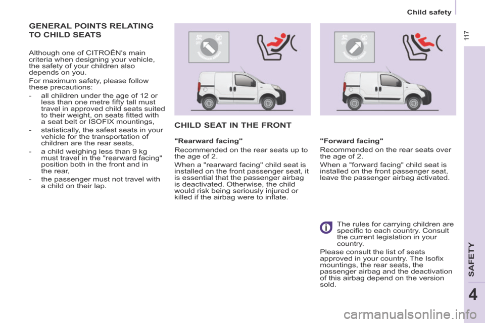 Citroen BERLINGO 2014 2.G Owners Manual  11 7
   Child  safety   
 11 7
SAFETY
4
 GENERAL POINTS RELATING 
TO CHILD SEATS 
  Although one of CITROËNs main 
criteria when designing your vehicle, 
the safety of your children also 
depends o