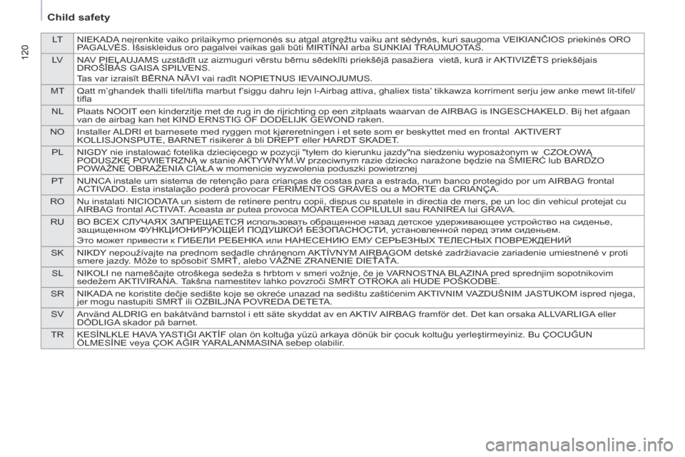 Citroen BERLINGO 2014 2.G Owners Manual LTNIEKADA neįrenkite vaiko prilaikymo priemonės su atgal atgręžtu vaiku ant sėdynės, kuri saugoma VEIKIANČIOS priekinės ORO 
PAGALVĖS. Išsiskleidus oro pagalvei vaikas gali būti MIRTINAI ar