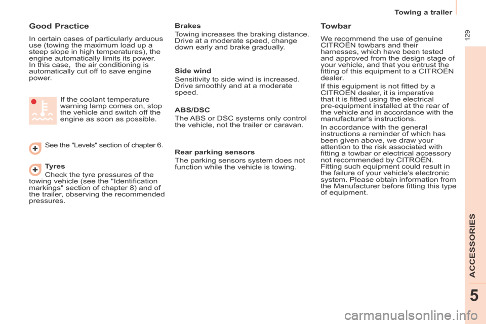 Citroen BERLINGO 2014 2.G Owners Manual  129
   Towing  a  trailer   
ACCESSORIES
5
  Good  Practice 
 In certain cases of particularly arduous 
use (towing the maximum load up a 
steep slope in high temperatures), the 
engine automatically