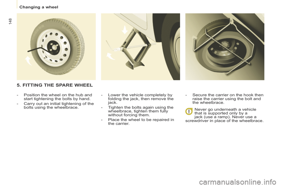 Citroen BERLINGO 2014 2.G Owners Manual    Changing  a  wheel   
148
  -   Lower the vehicle completely by folding the jack, then remove the 
jack. 
  -   Tighten the bolts again using the  wheelbrace, tighten them fully 
without forcing th