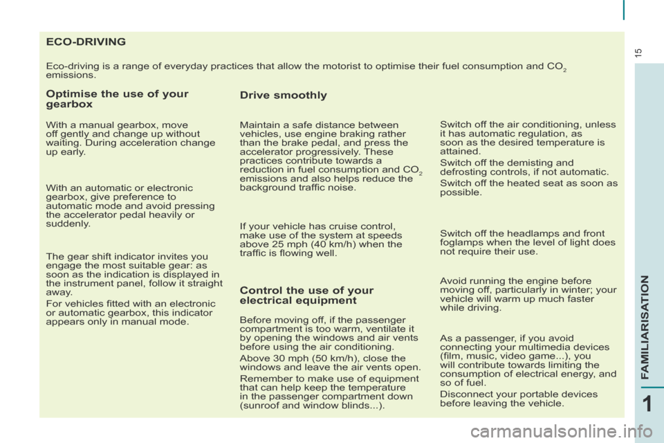 Citroen BERLINGO 2014 2.G User Guide 15
1
FAMILIARISATION
                                       ECO-DRIVING 
 Eco-driving is a range of everyday practices that allow the motorist to \
optimise their fuel consumption and CO2 
emissions. 