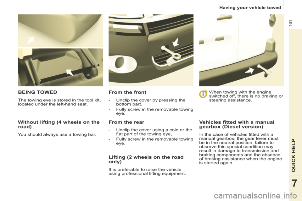 Citroen BERLINGO 2014 2.G Owners Manual    Having  your  vehicle  towed   
161
QUICK HELP
7
  Without lifting (4 wheels on the 
road) 
 You should always use a towing bar.  
 BEING  TOWED 
 The towing eye is stored in the tool kit, 
located