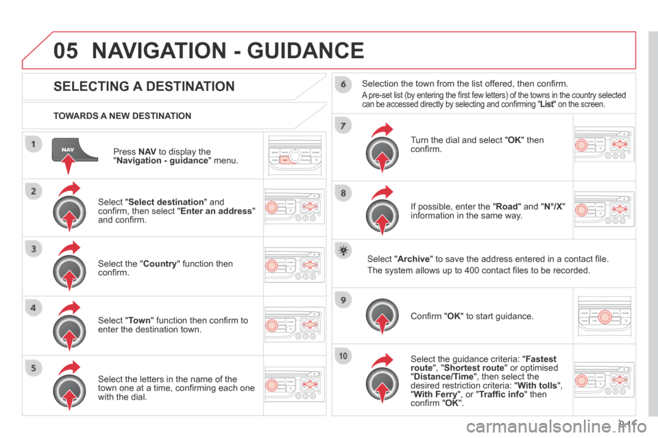 Citroen BERLINGO 2014 2.G Owners Manual 9.11
05
Press N AV to display the " Navigation - guidance " menu.
TOWARDS A NEW DESTINATION
NAVIGATION - GUIDANCE
SELECTING A DESTINATION
Select " Select destination " and confi Citroen BERLINGO 2014 2.G Owners Manual 9.11
05
Press N AV to display the " Navigation - guidance " menu.
TOWARDS A NEW DESTINATION
NAVIGATION - GUIDANCE
SELECTING A DESTINATION
Select " Select destination " and confi