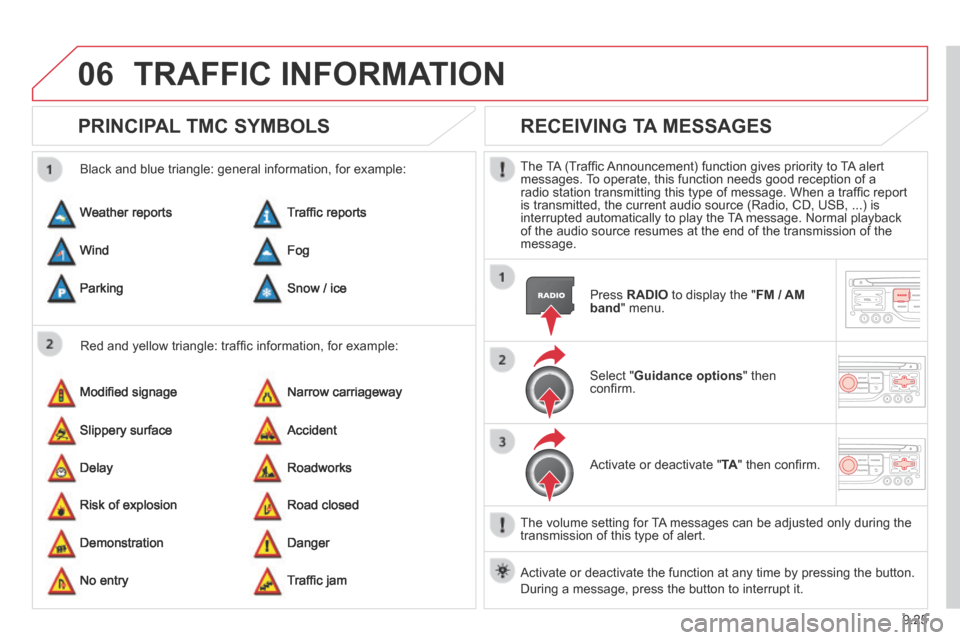 Citroen BERLINGO 2014 2.G Owners Manual 9.25
06 TRAFFIC  INFORMATION 
PRINCIPAL TMC SYMBOLS 
  Red and yellow triangle: trafﬁ c information, for example: 
  Black and blue triangle: general information, for example: 
 Weather  reports 
 M