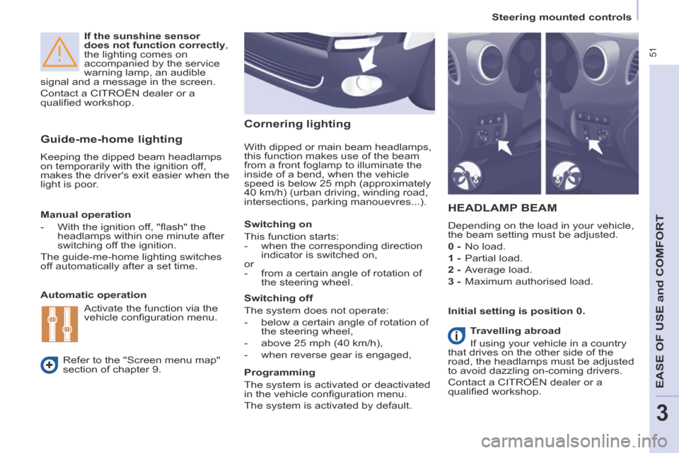Citroen BERLINGO 2014 2.G Owners Manual  51
   Steering  mounted  controls   
EASE OF U
SE and
 COMFORT
3
  If the sunshine sensor 
does not function correctly , 
the lighting comes on 
accompanied by the service 
warning lamp, an audible 
