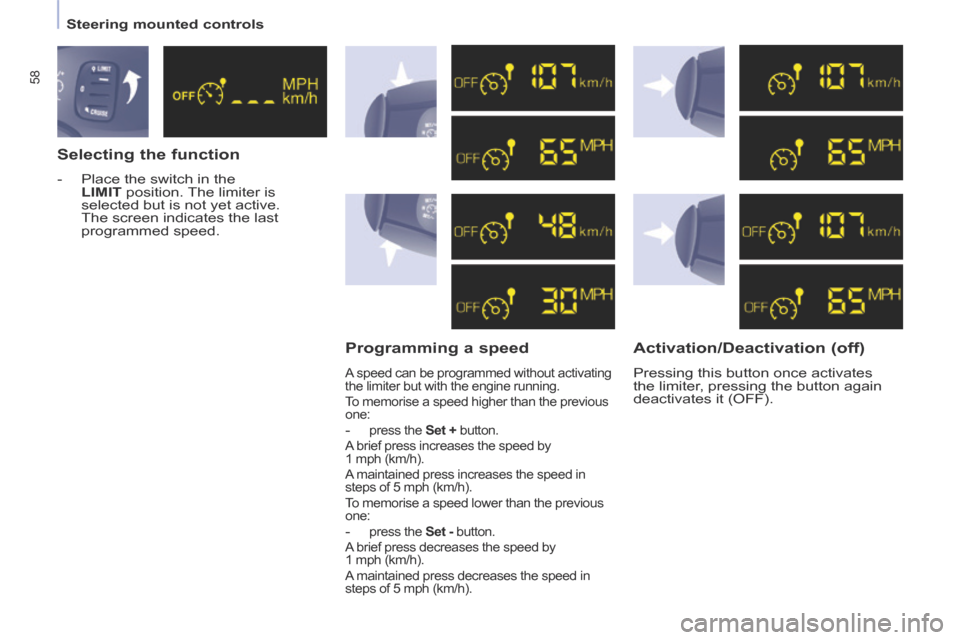 Citroen BERLINGO 2014 2.G Workshop Manual 58
   Steering  mounted  controls   
  Selecting  the  function 
   -   Place  the  switch  in  the  
LIMIT  position. The limiter is 
selected but is not yet active. 
The screen indicates the last 
p