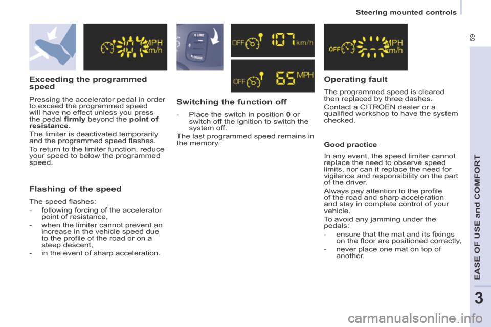 Citroen BERLINGO 2014 2.G Repair Manual  59
   Steering  mounted  controls   
EASE OF U
SE and
 COMFORT
3
  Exceeding  the  programmed 
speed 
 Pressing the accelerator pedal in order 
to exceed the programmed speed 
will have no effect unl