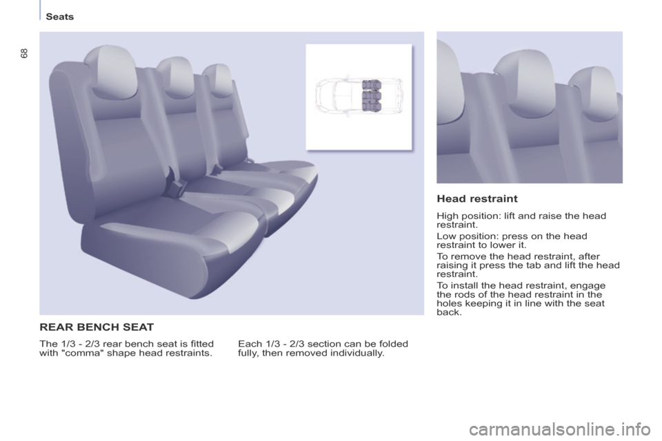 Citroen BERLINGO 2014 2.G Repair Manual    Seats   
68
 REAR BENCH SEAT 
 Each 1/3 - 2/3 section can be folded 
fully, then removed individually. 
  Head  restraint 
 High position: lift and raise the head 
restraint. 
 Low position: press 