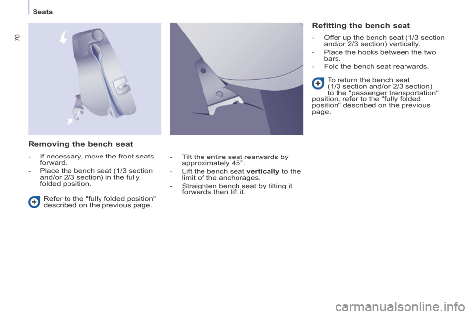 Citroen BERLINGO 2014 2.G Manual PDF    Seats   
70
  Removing the bench seat 
   -   If necessary, move the front seats forward. 
  -   Place the bench seat (1/3 section  and/or 2/3 section) in the fully 
folded  position.  
  Refitting