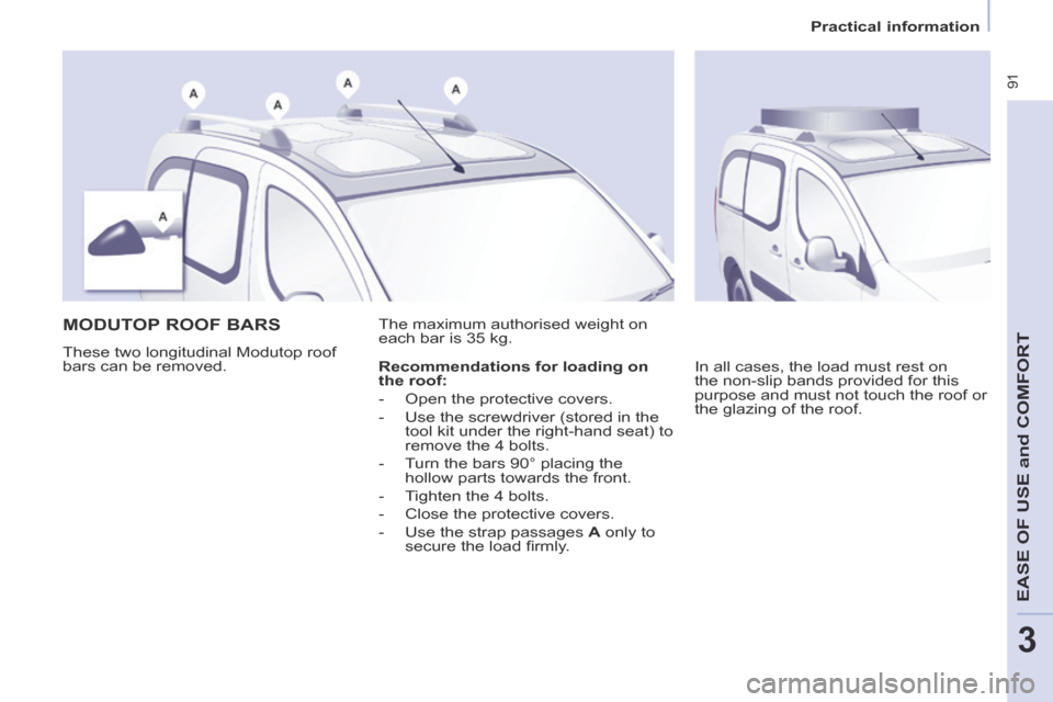 Citroen BERLINGO 2014 2.G Owners Manual Practical information
91
EASE OF U
SE and
COMFORT
3
MODUTOP ROOF BARS
These two longitudinal Modutop roof
bars can be removed. The maximum authorised weight on
each bar is 35 kg. Citroen BERLINGO 2014 2.G Owners Manual Practical information
91
EASE OF U
SE and
COMFORT
3
MODUTOP ROOF BARS
These two longitudinal Modutop roof
bars can be removed. The maximum authorised weight on
each bar is 35 kg.