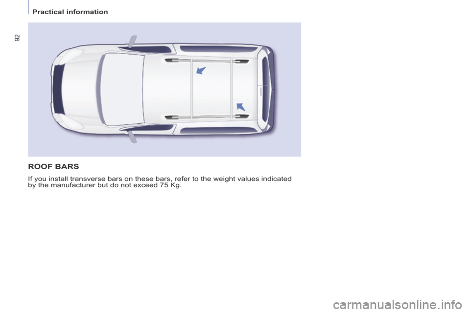 Citroen BERLINGO 2014 2.G Owners Manual Practical information
92
ROOF BARS
If you install transverse bars on these bars, refer to the weight values\
indicated
by the manufacturer but do not exceed 75 Kg. Citroen BERLINGO 2014 2.G Owners Manual Practical information
92
ROOF BARS
If you install transverse bars on these bars, refer to the weight values\
indicated
by the manufacturer but do not exceed 75 Kg.