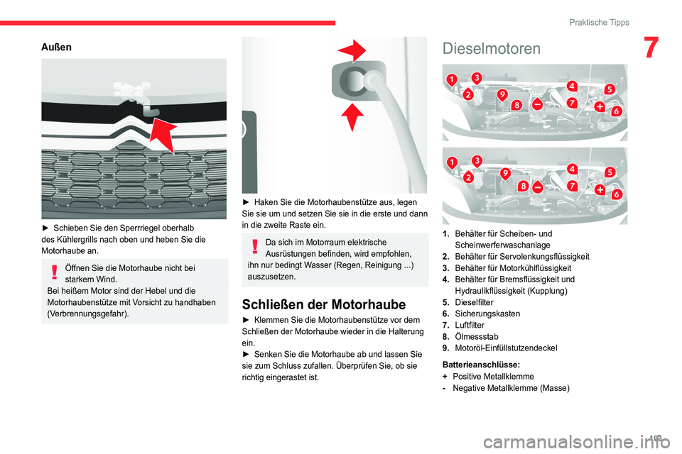 CITROEN JUMPER 2020 Betriebsanleitungen (in German) 103
Praktische Tipps
7Außen
► Schieben Sie den Sperrriegel oberhalb
des Kühlergrills nach oben und heben Sie die
Motorhaube an.
Öffnen Sie die Motorhaube nicht bei
starkem Wind.
Bei heißem CITROEN JUMPER 2020 Betriebsanleitungen (in German) 103
Praktische Tipps
7Außen
► Schieben Sie den Sperrriegel oberhalb
des Kühlergrills nach oben und heben Sie die
Motorhaube an.
Öffnen Sie die Motorhaube nicht bei
starkem Wind.
Bei heißem