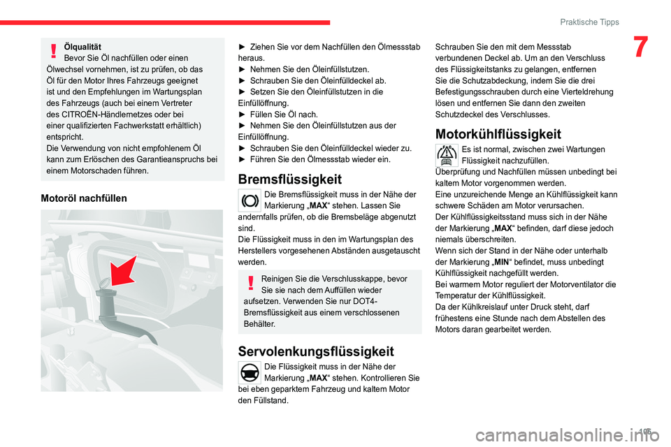 CITROEN JUMPER 2020 Betriebsanleitungen (in German) 105
Praktische Tipps
7Ölqualität
Bevor Sie Öl nachfüllen oder einen
Ölwechsel vornehmen, ist zu prüfen, ob das
Öl für den Motor Ihres Fahrzeugs geeignet
ist und den Empfehlungen im Wartungs CITROEN JUMPER 2020 Betriebsanleitungen (in German) 105
Praktische Tipps
7Ölqualität
Bevor Sie Öl nachfüllen oder einen
Ölwechsel vornehmen, ist zu prüfen, ob das
Öl für den Motor Ihres Fahrzeugs geeignet
ist und den Empfehlungen im Wartungs
