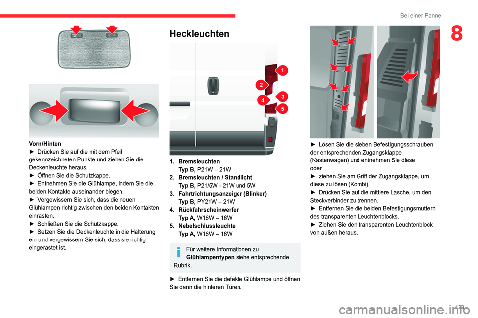 CITROEN JUMPER 2020 Betriebsanleitungen (in German) 123
Bei einer Panne
8
Vorn/Hinten
► Drücken Sie auf die mit dem Pfeil
gekennzeichneten Punkte und ziehen Sie die
Deckenleuchte heraus.
► Öffnen Sie die Schutzkappe.
â–º Entnehmen Sie die CITROEN JUMPER 2020 Betriebsanleitungen (in German) 123
Bei einer Panne
8
Vorn/Hinten
► Drücken Sie auf die mit dem Pfeil
gekennzeichneten Punkte und ziehen Sie die
Deckenleuchte heraus.
► Öffnen Sie die Schutzkappe.
â–º Entnehmen Sie die