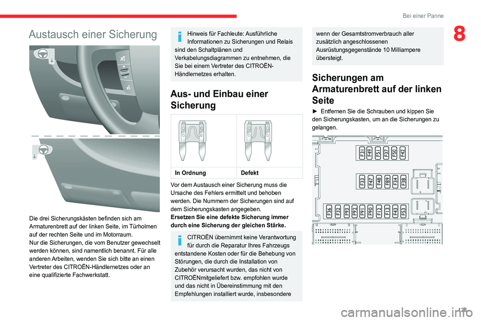CITROEN JUMPER 2020 Betriebsanleitungen (in German) 125
Bei einer Panne
8Austausch einer Sicherung
Die drei Sicherungskästen befinden sich am
Armaturenbrett auf der linken Seite, im Türholmen
auf der rechten Seite und im Motorraum.
Nur die Siche CITROEN JUMPER 2020 Betriebsanleitungen (in German) 125
Bei einer Panne
8Austausch einer Sicherung
Die drei Sicherungskästen befinden sich am
Armaturenbrett auf der linken Seite, im Türholmen
auf der rechten Seite und im Motorraum.
Nur die Siche