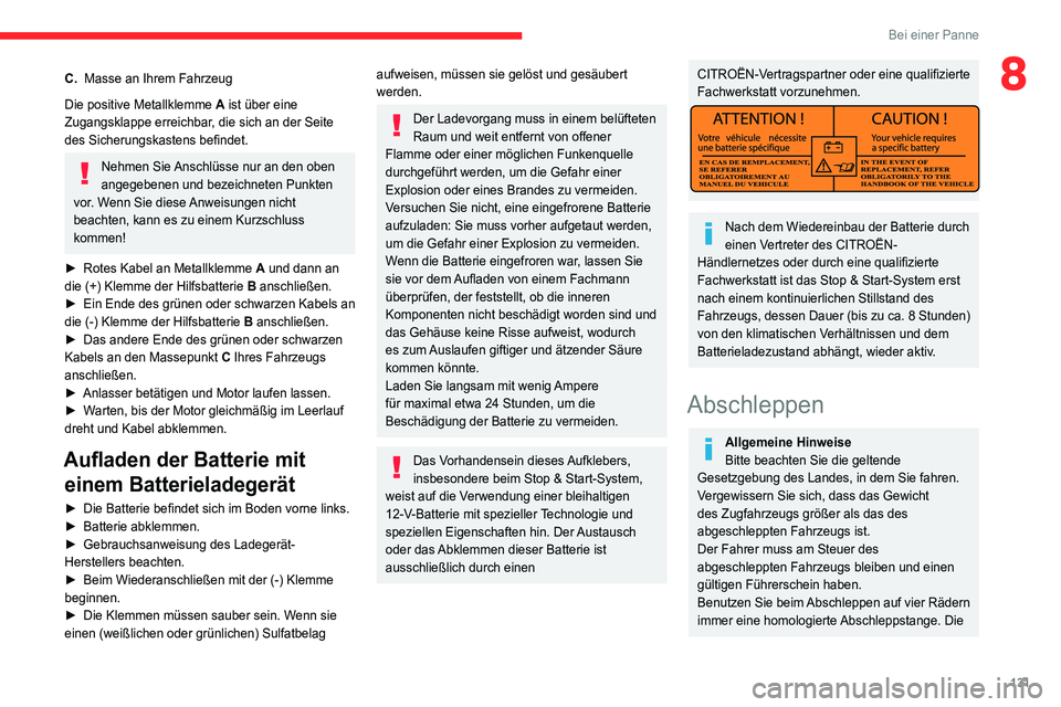 CITROEN JUMPER 2020 Betriebsanleitungen (in German) 131
Bei einer Panne
8C.Masse an Ihrem Fahrzeug
Die positive Metallklemme A ist über eine
Zugangsklappe erreichbar, die sich an der Seite
des Sicherungskastens befindet.
Nehmen Sie Anschlüsse nur CITROEN JUMPER 2020 Betriebsanleitungen (in German) 131
Bei einer Panne
8C.Masse an Ihrem Fahrzeug
Die positive Metallklemme A ist über eine
Zugangsklappe erreichbar, die sich an der Seite
des Sicherungskastens befindet.
Nehmen Sie Anschlüsse nur
