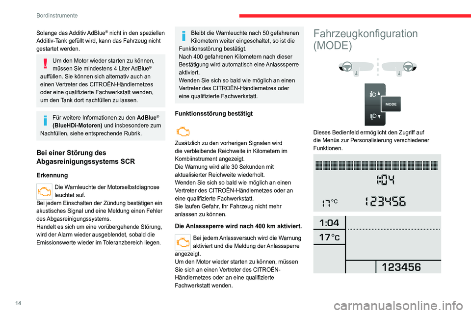 CITROEN JUMPER 2020  Betriebsanleitungen (in German) 14
Bordinstrumente
Solange das Additiv AdBlue® nicht in den speziellen 
Additiv-Tank gefüllt wird, kann das Fahrzeug nicht 
gestartet werden.
Um den Motor wieder starten zu können, 
müssen Sie min