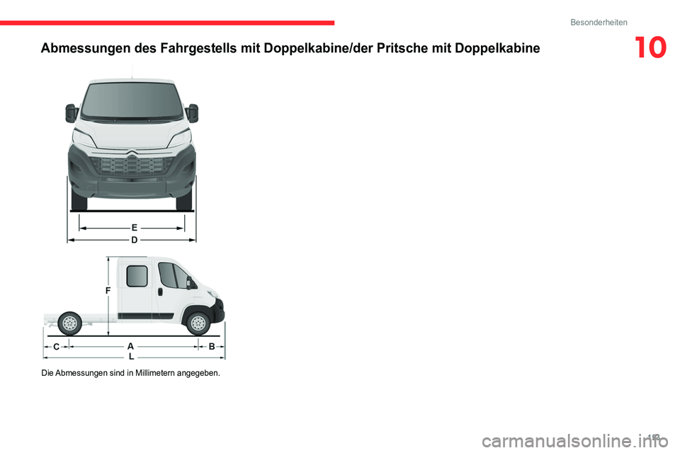 CITROEN JUMPER 2020 Betriebsanleitungen (in German) 153
Besonderheiten
10Abmessungen des Fahrgestells mit Doppelkabine/der Pritsche mit Doppelkab\
ine
Die Abmessungen sind in Millimetern angegeben. CITROEN JUMPER 2020 Betriebsanleitungen (in German) 153
Besonderheiten
10Abmessungen des Fahrgestells mit Doppelkabine/der Pritsche mit Doppelkab\
ine
Die Abmessungen sind in Millimetern angegeben.