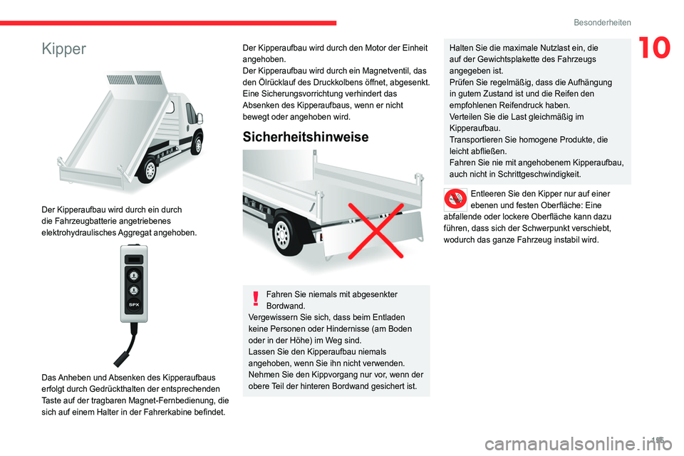 CITROEN JUMPER 2020 Betriebsanleitungen (in German) 155
Besonderheiten
10Kipper
Der Kipperaufbau wird durch ein durch
die Fahrzeugbatterie angetriebenes
elektrohydraulisches Aggregat angehoben.
Das Anheben und Absenken des Kipperaufbaus
erfol CITROEN JUMPER 2020 Betriebsanleitungen (in German) 155
Besonderheiten
10Kipper
Der Kipperaufbau wird durch ein durch
die Fahrzeugbatterie angetriebenes
elektrohydraulisches Aggregat angehoben.
Das Anheben und Absenken des Kipperaufbaus
erfol
