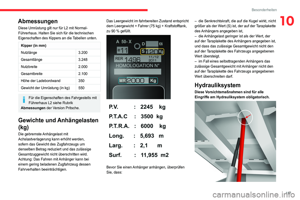 CITROEN JUMPER 2020 Betriebsanleitungen (in German) 157
Besonderheiten
10Abmessungen
Diese Umrüstung gilt nur für L2 mit Normal-
Führerhaus. Halten Sie sich für die technischen
Eigenschaften des Kippers an die Tabellen unten.
Kipper (in mm)
Nutzl CITROEN JUMPER 2020 Betriebsanleitungen (in German) 157
Besonderheiten
10Abmessungen
Diese Umrüstung gilt nur für L2 mit Normal-
Führerhaus. Halten Sie sich für die technischen
Eigenschaften des Kippers an die Tabellen unten.
Kipper (in mm)
Nutzl