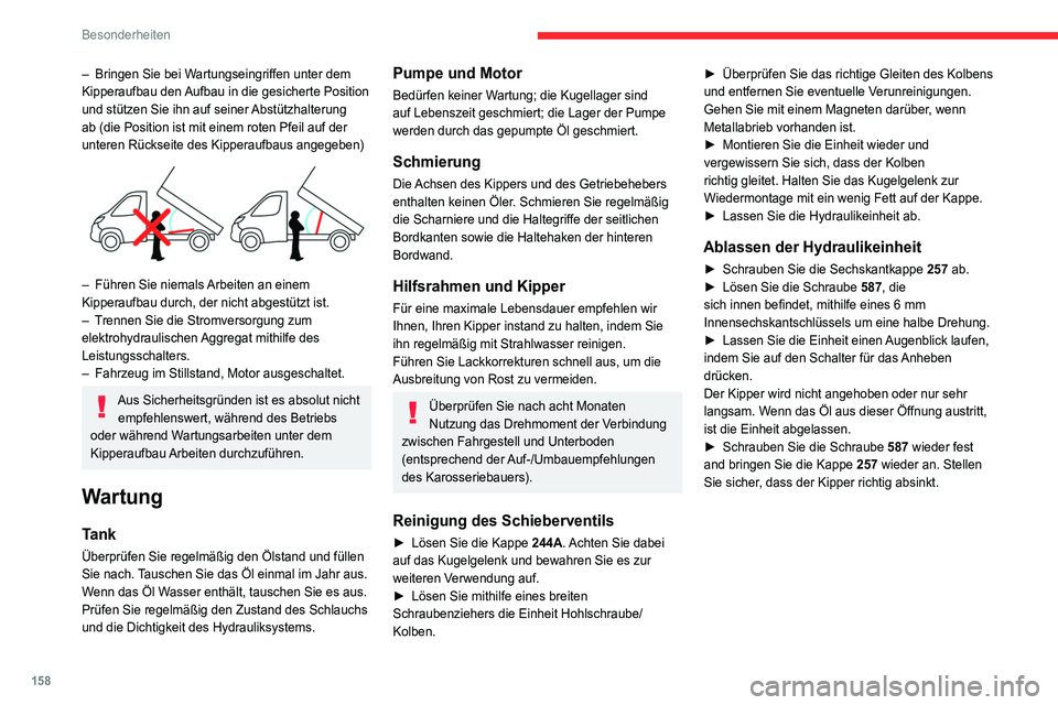 CITROEN JUMPER 2020 Betriebsanleitungen (in German) 158
Besonderheiten
– Bringen Sie bei Wartungseingriffen unter dem
Kipperaufbau den Aufbau in die gesicherte Position
und stützen Sie ihn auf seiner Abstützhalterung
ab (die Position ist mit ein CITROEN JUMPER 2020 Betriebsanleitungen (in German) 158
Besonderheiten
– Bringen Sie bei Wartungseingriffen unter dem
Kipperaufbau den Aufbau in die gesicherte Position
und stützen Sie ihn auf seiner Abstützhalterung
ab (die Position ist mit ein