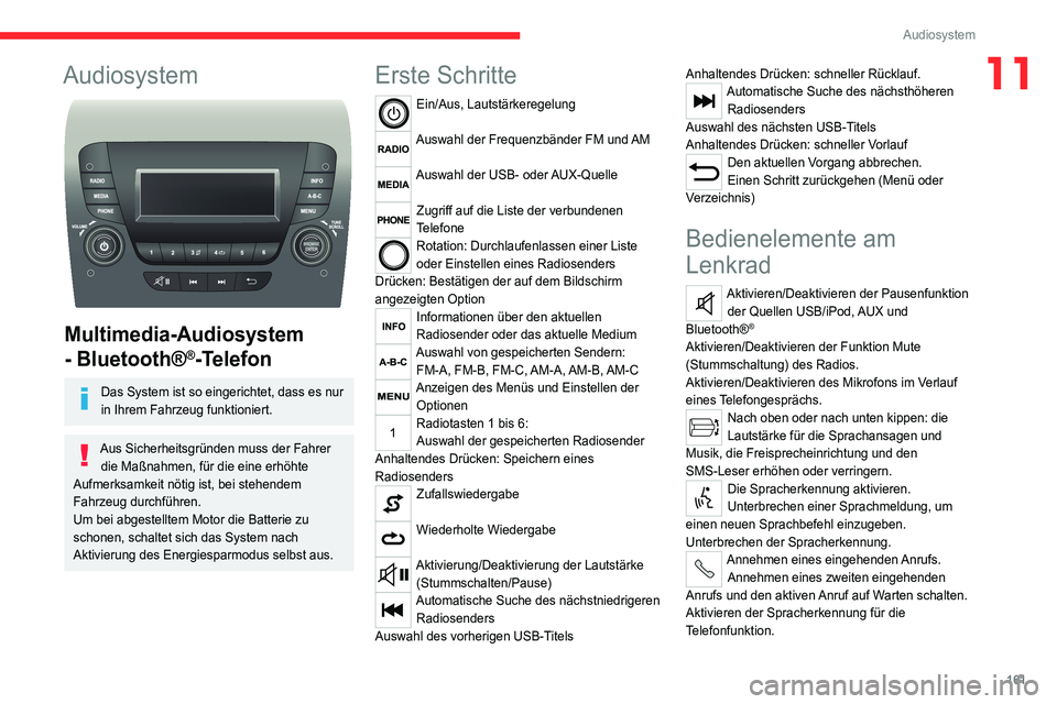CITROEN JUMPER 2020  Betriebsanleitungen (in German) 161
Audiosystem
11Audiosystem 
 
Multimedia-Audiosystem 
- Bluetooth®
®-Telefon
Das System ist so eingerichtet, dass es nur 
in Ihrem Fahrzeug funktioniert.
Aus Sicherheitsgründen muss der Fahrer  