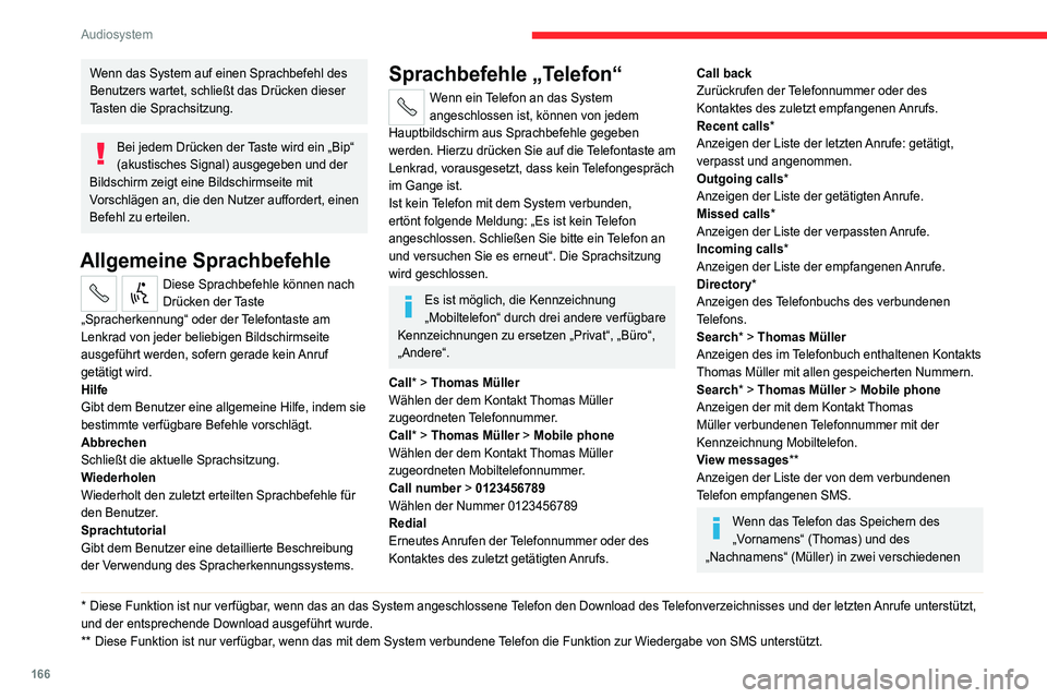 CITROEN JUMPER 2020  Betriebsanleitungen (in German) 166
Audiosystem
Feldern ermöglicht, nehmen Sie die folgenden 
Sprachbefehle vor:
–  „Call“ > „Thomas“ > „Müller“ oder „Call“ > 
„Müller“ > „Thomas“.
–  „Search“ > �