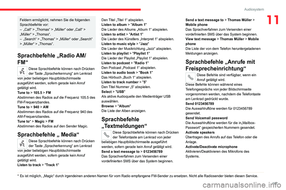 CITROEN JUMPER 2020  Betriebsanleitungen (in German) 167
Audiosystem
11Feldern ermöglicht, nehmen Sie die folgenden 
Sprachbefehle vor:
–  „Call“ > „Thomas“ > „Müller“ oder „Call“ > 
„Müller“ > „Thomas“.
–  „Search“ > 