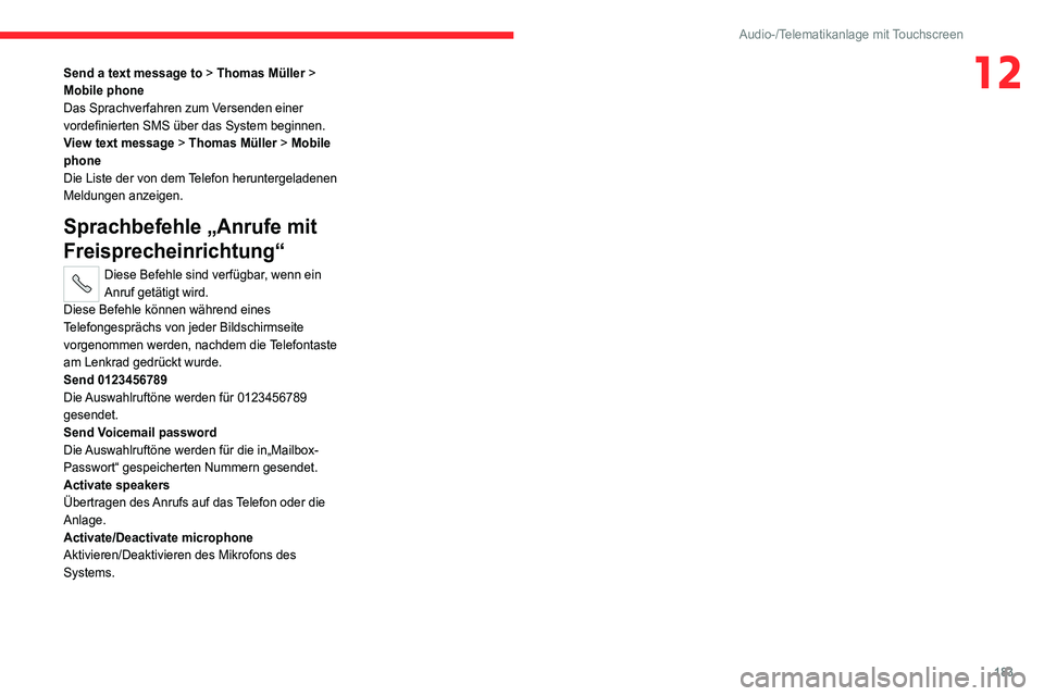 CITROEN JUMPER 2020 Betriebsanleitungen (in German) 183
Audio-/Telematikanlage mit Touchscreen
12Send a text message to > Thomas Müller >
Mobile phone
Das Sprachverfahren zum Versenden einer
vordefinierten SMS über das System beginnen.
View text me CITROEN JUMPER 2020 Betriebsanleitungen (in German) 183
Audio-/Telematikanlage mit Touchscreen
12Send a text message to > Thomas Müller >
Mobile phone
Das Sprachverfahren zum Versenden einer
vordefinierten SMS über das System beginnen.
View text me