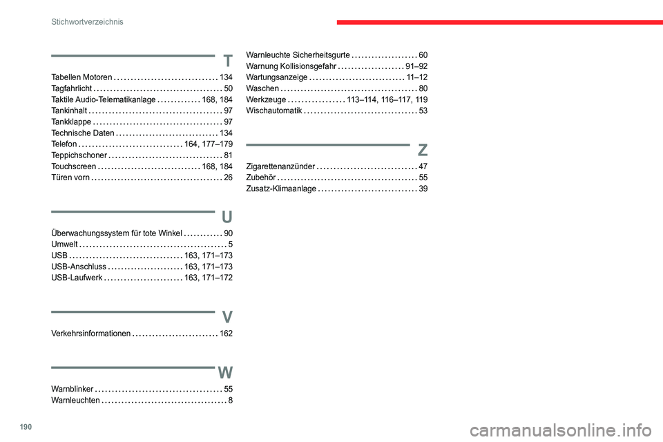 CITROEN JUMPER 2020  Betriebsanleitungen (in German) 190
Stichwortverzeichnis
T
Tabellen Motoren    134
Tagfahrlicht     50
Taktile Audio-Telematikanlage    168, 184
Tankinhalt     97
Tankklappe     97
Technische Daten     134
Telefon    164, 177–179
