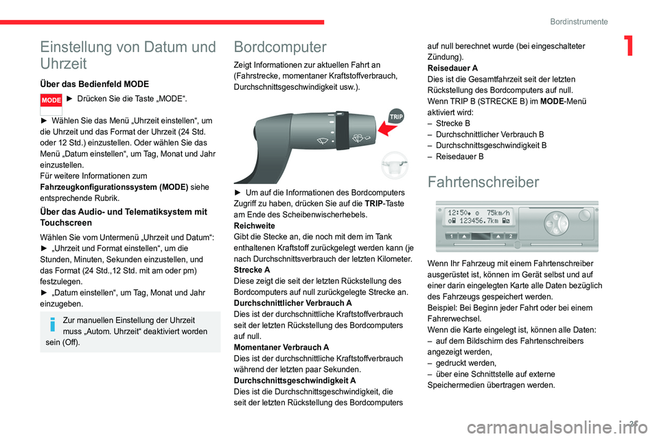 CITROEN JUMPER 2020 Betriebsanleitungen (in German) 21
Bordinstrumente
1Einstellung von Datum und
Uhrzeit
Über das Bedienfeld MODE
► Drücken Sie die Taste „MODE“.
► Wählen Sie das Menü „Uhrzeit einstellen“, um
die Uhrzeit und das F CITROEN JUMPER 2020 Betriebsanleitungen (in German) 21
Bordinstrumente
1Einstellung von Datum und
Uhrzeit
Über das Bedienfeld MODE
► Drücken Sie die Taste „MODE“.
► Wählen Sie das Menü „Uhrzeit einstellen“, um
die Uhrzeit und das F