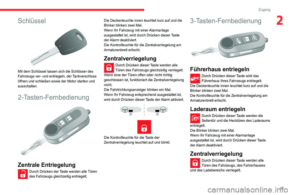 CITROEN JUMPER 2020 Betriebsanleitungen (in German) 23
Zugang
2Schlüssel
Mit dem Schlüssel lassen sich die Schlösser des
Fahrzeugs ver- und entriegeln, der Tankverschluss
öffnen und schließen sowie der Motor starten und
ausschalten.
2-Tasten CITROEN JUMPER 2020 Betriebsanleitungen (in German) 23
Zugang
2Schlüssel
Mit dem Schlüssel lassen sich die Schlösser des
Fahrzeugs ver- und entriegeln, der Tankverschluss
öffnen und schließen sowie der Motor starten und
ausschalten.
2-Tasten