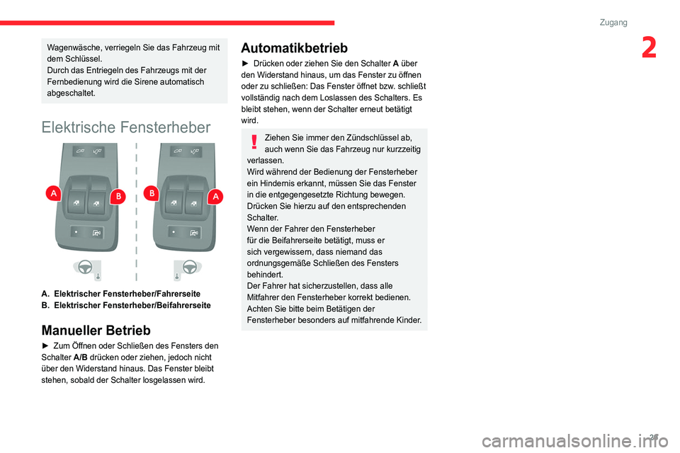 CITROEN JUMPER 2020 Betriebsanleitungen (in German) 29
Zugang
2Wagenwäsche, verriegeln Sie das Fahrzeug mit
dem Schlüssel.
Durch das Entriegeln des Fahrzeugs mit der
Fernbedienung wird die Sirene automatisch
abgeschaltet.
Elektrische Fensterheber CITROEN JUMPER 2020 Betriebsanleitungen (in German) 29
Zugang
2Wagenwäsche, verriegeln Sie das Fahrzeug mit
dem Schlüssel.
Durch das Entriegeln des Fahrzeugs mit der
Fernbedienung wird die Sirene automatisch
abgeschaltet.
Elektrische Fensterheber