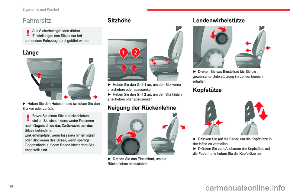 CITROEN JUMPER 2020  Betriebsanleitungen (in German) 30
Ergonomie und Komfort
Fahrersitz
Aus Sicherheitsgründen dürfen Einstellungen des Sitzes nur bei 
stehendem Fahrzeug durchgeführt werden.
Länge 
 
►  Heben Sie den Hebel an und schieben Sie de