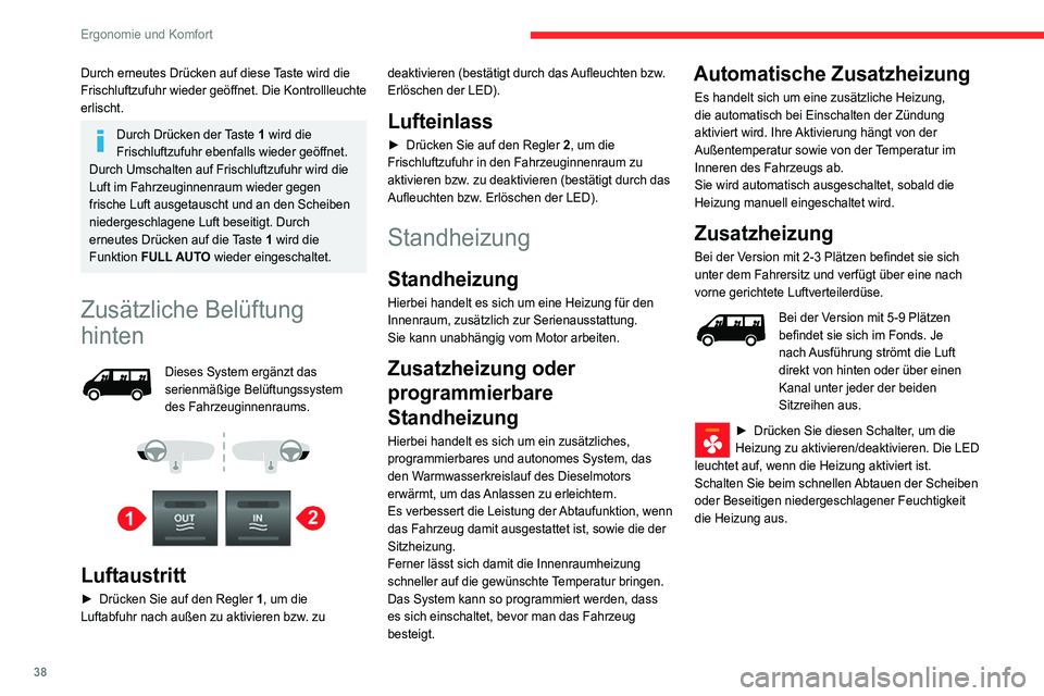 CITROEN JUMPER 2020  Betriebsanleitungen (in German) 38
Ergonomie und Komfort
Durch erneutes Drücken auf diese Taste wird die 
Frischluftzufuhr wieder geöffnet. Die Kontrollleuchte 
erlischt.
Durch Drücken der Taste 1 wird die 
Frischluftzufuhr ebenf