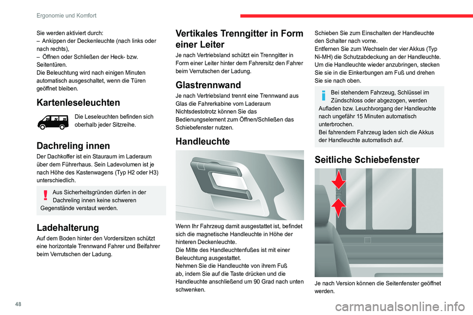 CITROEN JUMPER 2020  Betriebsanleitungen (in German) 48
Ergonomie und Komfort
Sie werden aktiviert durch:
–  Ankippen der Deckenleuchte (nach links oder 
nach rechts),
–  Öffnen oder Schließen der Heck- bzw. 
Seitentüren.
Die Beleuchtung wird nac