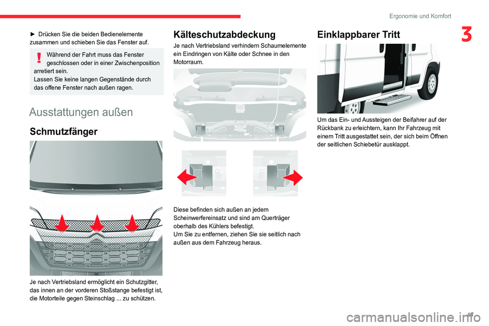 CITROEN JUMPER 2020  Betriebsanleitungen (in German) 49
Ergonomie und Komfort
3► Drücken Sie die beiden Bedienelemente 
zusammen und schieben Sie das Fenster auf.
Während der Fahrt muss das Fenster 
geschlossen oder in einer Zwischenposition 
arreti