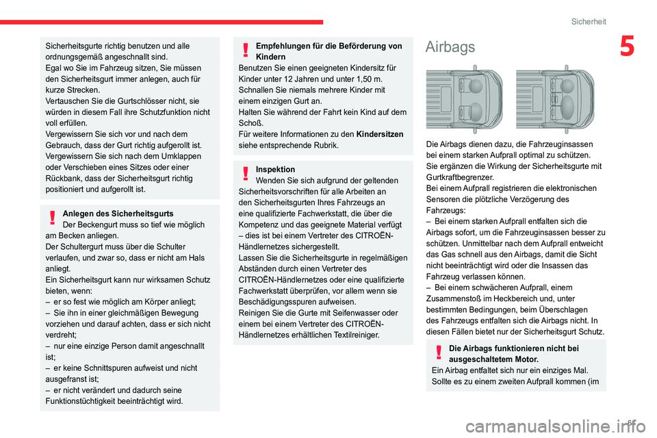 CITROEN JUMPER 2020  Betriebsanleitungen (in German) 61
Sicherheit
5Sicherheitsgurte richtig benutzen und alle 
ordnungsgemäß angeschnallt sind.
Egal wo Sie im Fahrzeug sitzen, Sie müssen 
den Sicherheitsgurt immer anlegen, auch für 
kurze Strecken.