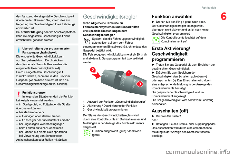 CITROEN JUMPER 2020 Betriebsanleitungen (in German) 85
Fahrbetrieb
6das Fahrzeug die eingestellte Geschwindigkeit
überschreitet. Bremsen Sie, sofern dies zur
Regelung der Geschwindigkeit Ihres Fahrzeugs
erforderlich ist.
Bei starker Steigung oder i CITROEN JUMPER 2020 Betriebsanleitungen (in German) 85
Fahrbetrieb
6das Fahrzeug die eingestellte Geschwindigkeit
überschreitet. Bremsen Sie, sofern dies zur
Regelung der Geschwindigkeit Ihres Fahrzeugs
erforderlich ist.
Bei starker Steigung oder i