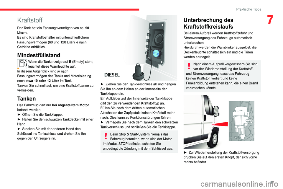 CITROEN JUMPER 2020 Betriebsanleitungen (in German)
97
Praktische Tipps
7Kraftstoff
Der Tank hat ein Fassungsvermögen von ca. 90
Litern.
Es sind Kraftstoffbehälter mit unterschiedlichem
Fassungsvermögen (60 und 120 Liter) je nach
Getriebe erh CITROEN JUMPER 2020 Betriebsanleitungen (in German)
97
Praktische Tipps
7Kraftstoff
Der Tank hat ein Fassungsvermögen von ca. 90
Litern.
Es sind Kraftstoffbehälter mit unterschiedlichem
Fassungsvermögen (60 und 120 Liter) je nach
Getriebe erh
