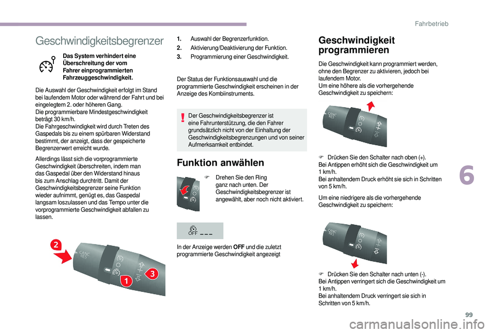 CITROEN JUMPER 2019  Betriebsanleitungen (in German) 99
Geschwindigkeitsbegrenzer
Das System verhinder t eine 
Überschreitung der vom 
Fahrer einprogrammierten 
Fahrzeuggeschwindigkeit.
Die Auswahl der Geschwindigkeit erfolgt im Stand 
bei laufendem Mo