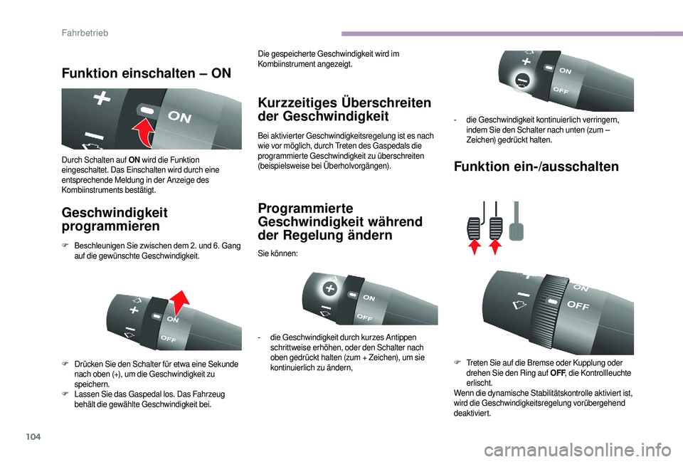 CITROEN JUMPER 2019  Betriebsanleitungen (in German) 104
Funktion einschalten – ON
Geschwindigkeit 
programmieren Kurzzeitiges Überschreiten 
der Geschwindigkeit
Bei aktivierter Geschwindigkeitsregelung ist es nach 
wie vor möglich, durch Treten des