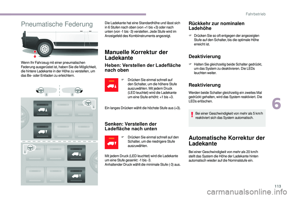 CITROEN JUMPER 2019  Betriebsanleitungen (in German) 113
Pneumatische FederungDie Ladekante hat eine Standardhöhe und lässt sich 
in 6  Stufen nach oben (von +1   bis +3) oder nach 
unten (von -1
  bis -3) verstellen. Jede Stufe wird im 
Anzeigefeld d