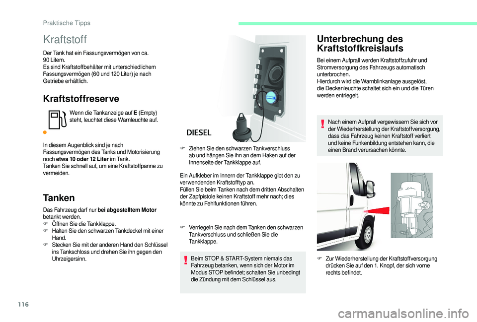 CITROEN JUMPER 2019  Betriebsanleitungen (in German) 116
Kraftstoff
Der Tank hat ein Fassungsvermögen von ca. 
90	 Litern.
Es sind Kraftstoffbehälter mit unterschiedlichem 
Fassungsvermögen
	 (60 	 und 	 120 	 Liter) 	 je 	 nach
	G

etriebe erhältli