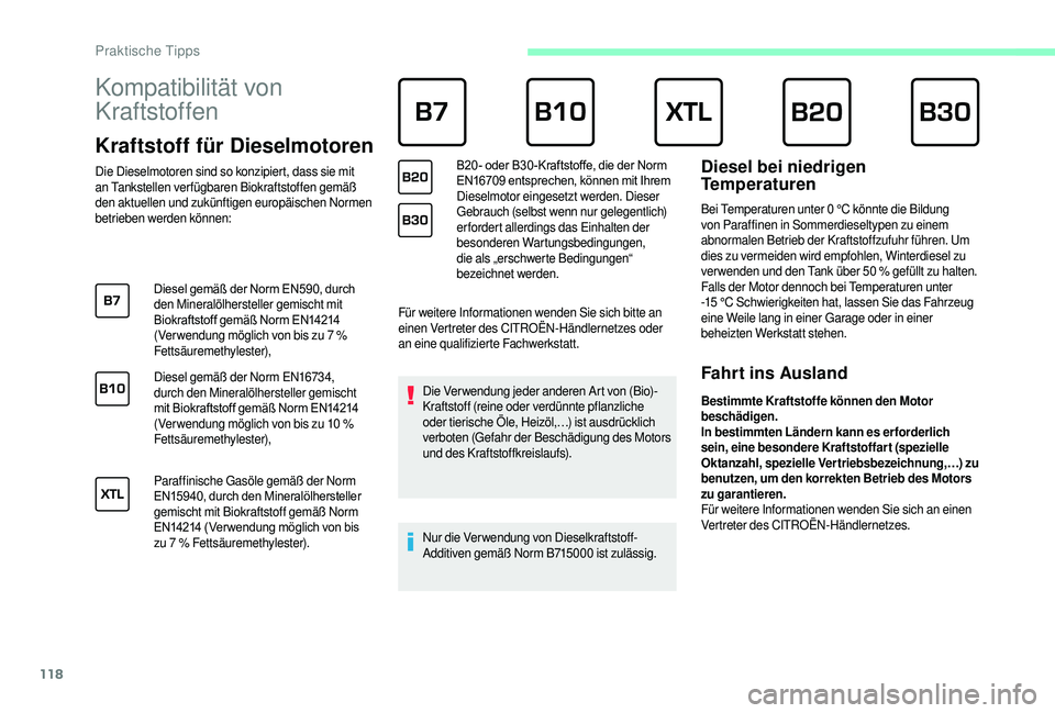 CITROEN JUMPER 2019  Betriebsanleitungen (in German) 118
Kompatibilität von 
Kraftstoffen      
Kraftstoff für Dieselmotoren
Die Dieselmotoren sind so konzipiert, dass sie mit 
an Tankstellen verfügbaren Biokraftstoffen gemäß 
den aktuellen und zuk