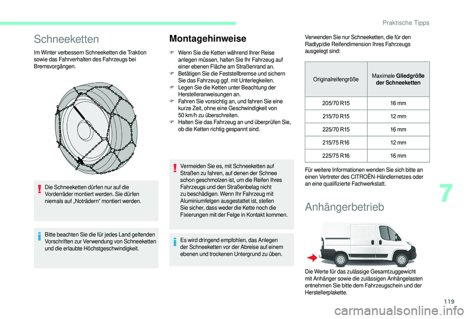 CITROEN JUMPER 2019  Betriebsanleitungen (in German) 119
Schneeketten
Im Winter verbessern Schneeketten die Traktion 
sowie das Fahrverhalten des Fahrzeugs bei 
Bremsvorgängen.Die Schneeketten dür fen nur auf die 
Vorderräder montiert werden. Sie dü